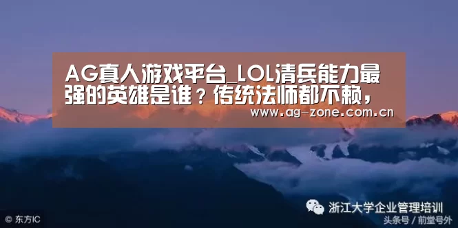 AG真人游戏平台_LOL清兵能力最强的英雄是谁?传统法师都不赖,却统统输给了这个ADC(图2) AG真人游戏平台